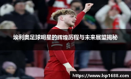 埃利奥足球明星的辉煌历程与未来展望揭秘