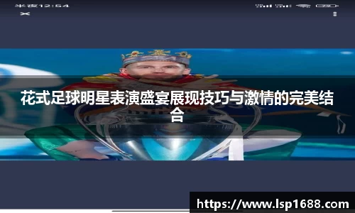 花式足球明星表演盛宴展现技巧与激情的完美结合