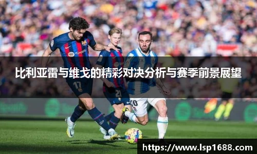 比利亚雷与维戈的精彩对决分析与赛季前景展望